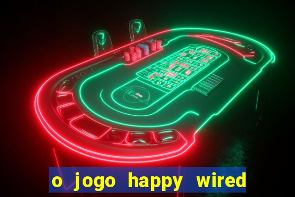 o jogo happy wired paga mesmo